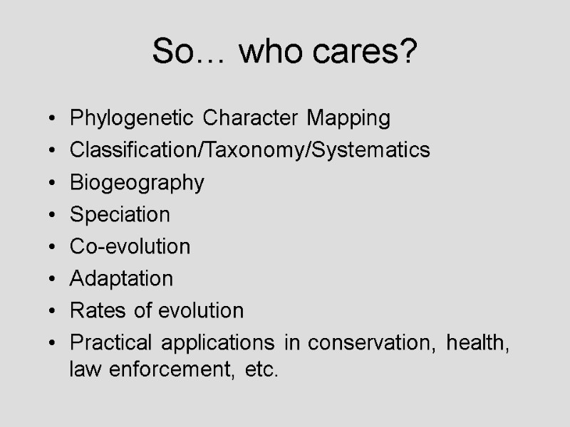 So… who cares? Phylogenetic Character Mapping Classification/Taxonomy/Systematics Biogeography Speciation  Co-evolution Adaptation Rates of